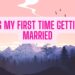 its my first time getting married