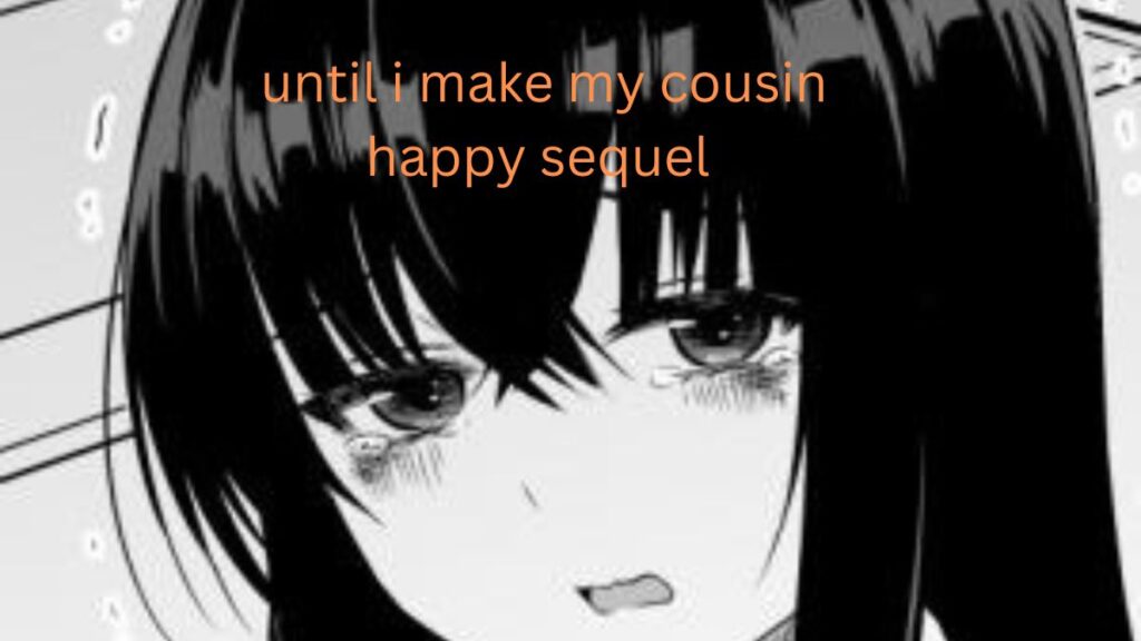 UNTIL I MAKE MY COUSIN HAPPY SEQUEL