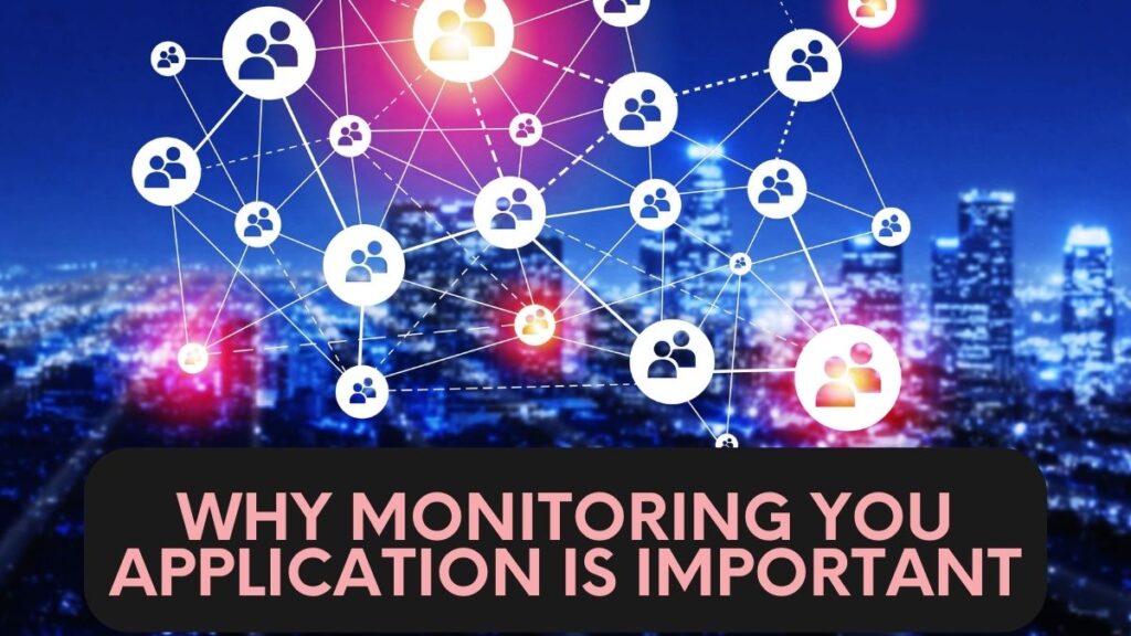 why monitoring you application is important