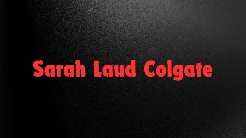 Sarah Laud Colgate:Inspirational Journey of Visionary Leader